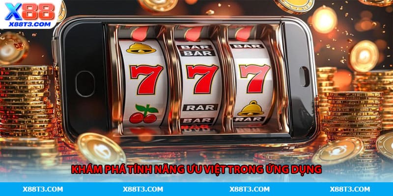 Khám phá tính năng ưu việt trong ứng dụng